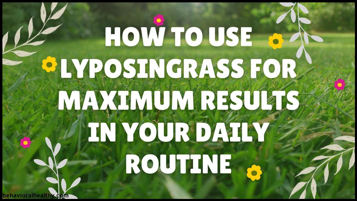 How to Use Lyposingrass for Maximum Results in Your Daily Routine.jpg